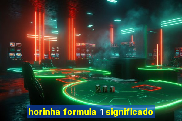 horinha formula 1 significado